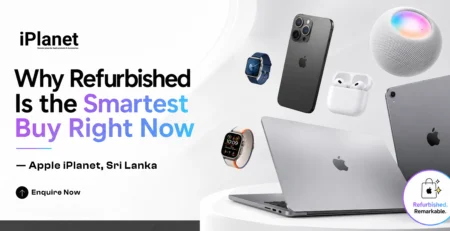 why refurbished is the smartest buy right now — apple iplanet, sri lanka